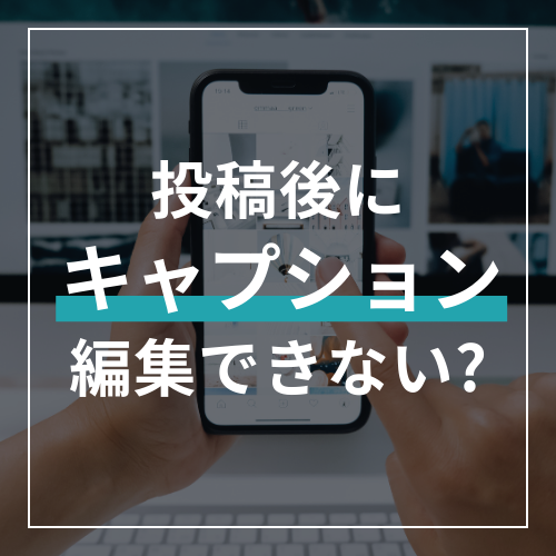 Instagramでキャプション編集ができない原因と解決策｜最新の仕様変更に合わせた復旧手順